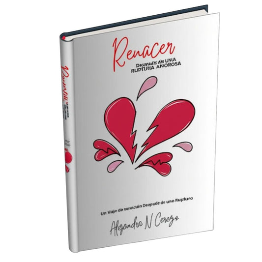 "Renacer: Cómo sanar tu corazón y volver a amarte"